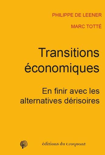 Couverture du livre « Transition économique ; en finir avec les alternatives dérisoires » de Marc Totte et Philippe De Leener aux éditions Croquant