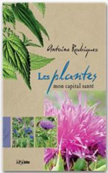 Couverture du livre « Les plantes ; mon capital santé » de Antoine Rodriguez aux éditions Jepublie