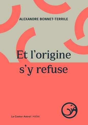 Couverture du livre « Et l'origine s'y refuse » de Alexandre Bonnet-Terrile aux éditions Castor Astral