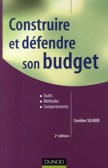 Couverture du livre « Construire et défendre son budget ; outils, méthodes et comportements (2e édition) » de Caroline Selmer aux éditions Dunod
