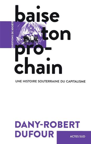 Couverture du livre « Baise ton prochain ; une histoire souterraine du capitalisme » de Dany-Robert Dufour aux éditions Actes Sud
