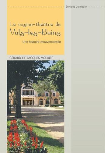 Couverture du livre « Le théâtre-casino de Vals-les-Bains ; une histoire mouvementee » de Gerard Mourier et Jacques Mourier aux éditions Dolmazon