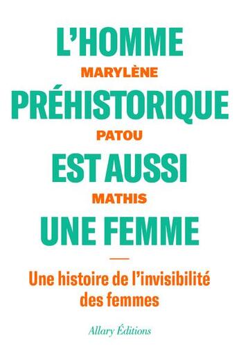 Couverture du livre « L'homme préhistorique est aussi une femme : une histoire de l'invisibilité des femmes » de Marylene Patou-Mathis aux éditions Allary