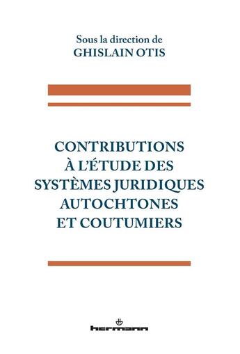 Couverture du livre « Contributions à l'étude des systèmes juridiques autochtones et coutumiers » de Ghislain Otis et Collectif aux éditions Hermann