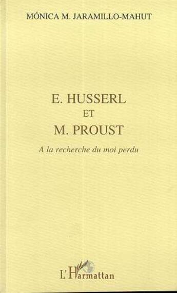 Couverture du livre « Husserl et M. Proust ; à la recherche du moi perdu » de Monica M. Jaramillo-Mahut aux éditions L'harmattan