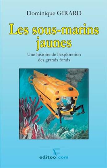 Couverture du livre « Les Sous-Marins Jaunes ; Une Histoire De L'Exploration Des Grands Fonds » de Dominique Girard aux éditions Editoo.com