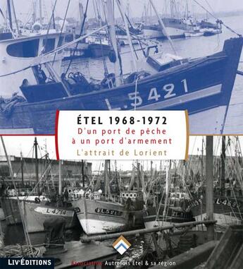 Couverture du livre « Étel 1968-1972 : d'un port de pêche à un port d'armement (l'attrait de Lorient) » de Asso Autrefois Etel aux éditions Liv'editions