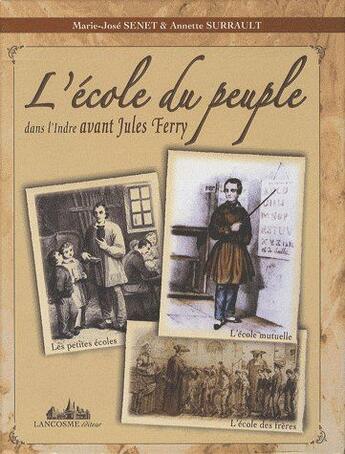 Couverture du livre « L'école du peuple dans l'Indre avant Jules Ferry » de Annette Surrault et Marie-Jose Senet aux éditions Lancosme