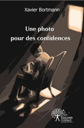 Couverture du livre « Une photo pour des confidences » de Xavier Bortmann aux éditions Edilivre