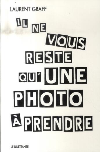 Couverture du livre « Il ne vous reste qu'une photo à prendre » de Laurent Graff aux éditions Le Dilettante