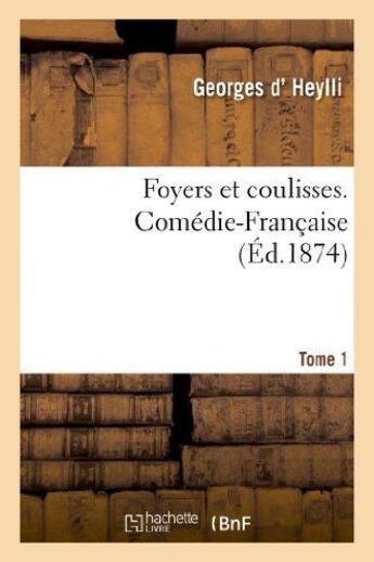 Couverture du livre « Foyers et coulisses. comedie-francaise. tome 1 » de Heylli Georges aux éditions Hachette Bnf