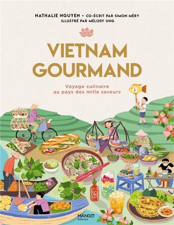 Couverture du livre « Vietnam gourmand : Voyage culinaire au pays des mille saveurs » de Nathalie Nguyen et Melody Ung et Simon Mery aux éditions Mango