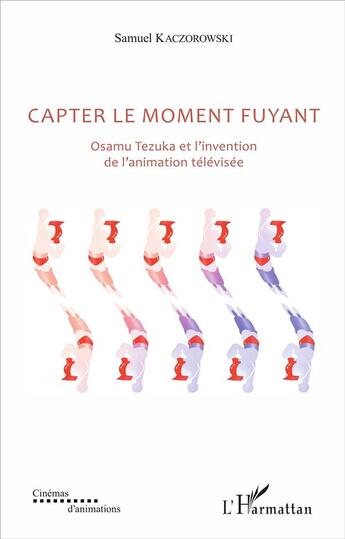 Couverture du livre « Capter le moment fuyant ; Osamu Tezuka et l'invention de l'animation télévisée » de Samuel Kaczorowski aux éditions L'harmattan