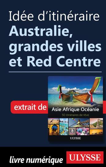 Couverture du livre « Idée d'itinéraire ; Australie, grandes villes et Red Centre » de  aux éditions Ulysse