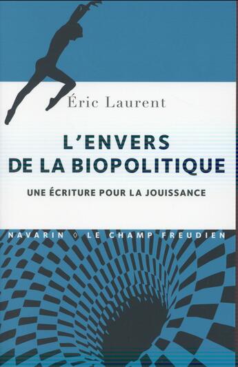 Couverture du livre « L'envers de la biopolitique ; une écriture pour la jouissance » de Eric Laurent aux éditions Navarin