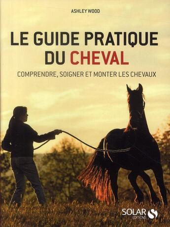Couverture du livre « Le guide pratique du cheval » de Ashley Wood aux éditions Solar