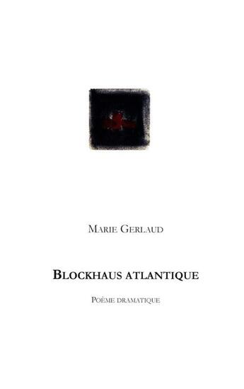 Couverture du livre « Blockhaus atlantique ; poème dramatique » de Marie Gerlaud aux éditions Books On Demand