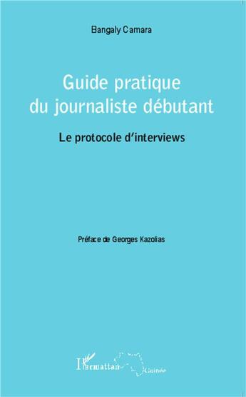 Couverture du livre « Guide pratique du journaliste débutant ; le protocole d'interviews » de Bangaly Camara aux éditions L'harmattan