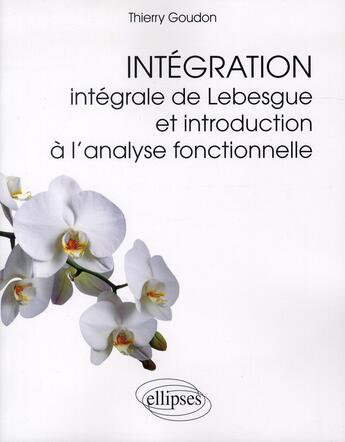 Couverture du livre « Integration - integrale de lebesgue et introduction a l'analyse fonctionnelle » de Thierry Goudon aux éditions Ellipses