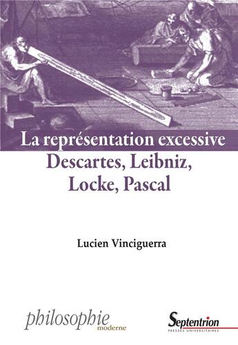 Couverture du livre « La représentation excessive : Descartes, Leibniz, Locke, Pascal » de Lucien Vinciguerra aux éditions Pu Du Septentrion