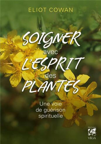 Couverture du livre « Soigner avec l'esprit des plantes ; une voie de guérison spirituelle » de Eliot Cowan aux éditions Vega