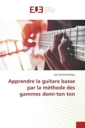 Couverture du livre « Apprendre la guitare basse par la methode des gammes demi-ton ton » de Baldagai Jean Michel aux éditions Editions Universitaires Europeennes