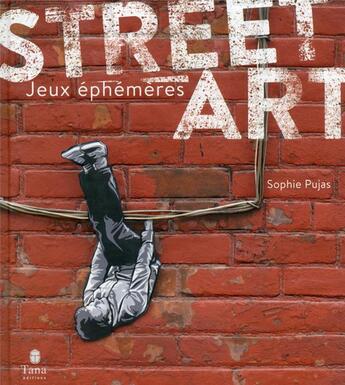 Couverture du livre « Street art t.2 ; jeux éphémères » de Sophie Pujas aux éditions Tana