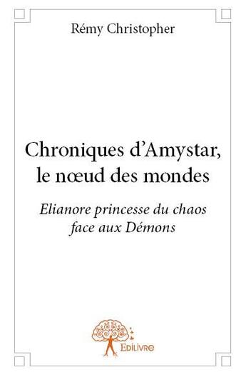 Couverture du livre « Chroniques d'Amystar, le noeud des mondes » de Remy Christopher aux éditions Edilivre