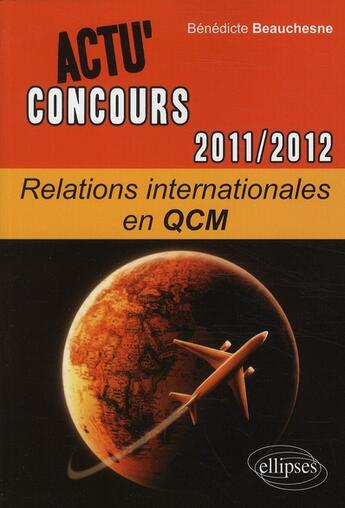 Couverture du livre « Actu'concours ; relations internationales en QCM ; actu concours 2011-2012 » de Benedicte Beauchesne aux éditions Ellipses
