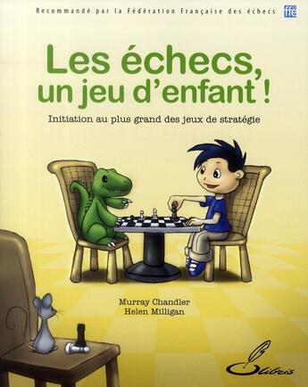 Couverture du livre « Les échecs, un jeu d'enfant ! initiation au plus grand des jeux de stratégie » de Chandler/Murray et Helen Milligan aux éditions Olibris