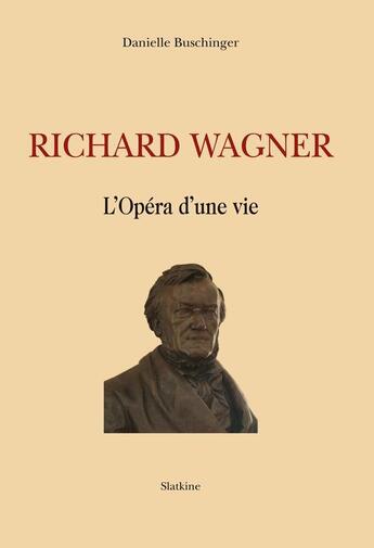 Couverture du livre « Richard Wagner ; l'opéra d'une vie » de Danielle Buschinger aux éditions Slatkine