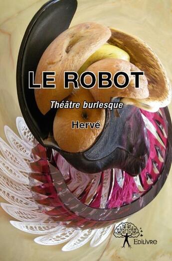Couverture du livre « Le robot - theatre burlesque » de Herve Herve aux éditions Edilivre