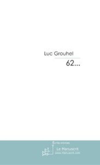 Couverture du livre « 62... » de Luc Grouhel aux éditions Editions Le Manuscrit