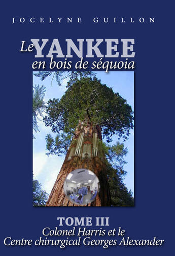 Couverture du livre « Le Yankee en bois de séquoia Tome 3 ; colonel Harris et le centre chirurgical Georges Alexander » de Jocelyne Guillon aux éditions Books On Demand
