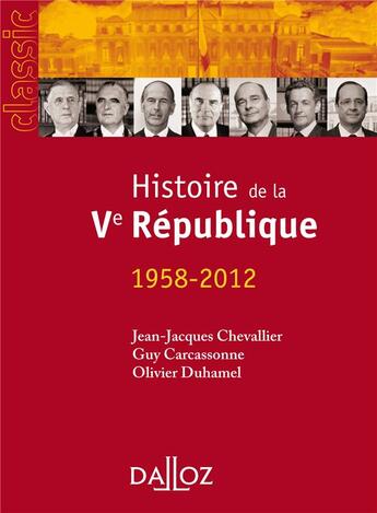 Couverture du livre « Histoire de la Ve république, 1958-2012 (14e édition) » de Olivier Duhamel et Guy Carcassonne et Jean-Jacques Chevallier aux éditions Dalloz