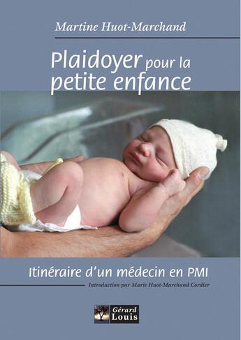 Couverture du livre « Plaidoyer pour la petite enfance ; itinéraire d'in médecin en PMI » de Martine Huot-Marchand aux éditions Gerard Louis