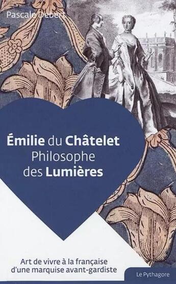 Couverture du livre « Emilie du Châtelet, philosophe des Lumières » de Pascale Debert aux éditions Le Pythagore