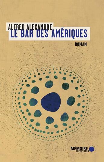 Couverture du livre « Le bar des Amériques » de Alfred Alexandre aux éditions Memoire D'encrier