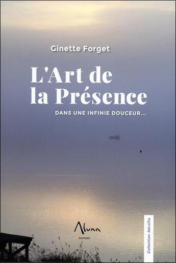 Couverture du livre « L'art de la présence : dans une infinie douceur... » de Ginette Forget aux éditions Aluna