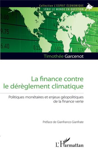 Couverture du livre « La finance contre le dérèglement climatique : politiques monétaires et enjeux geopolitiques de la finance verte » de Timothee Garcenot aux éditions L'harmattan