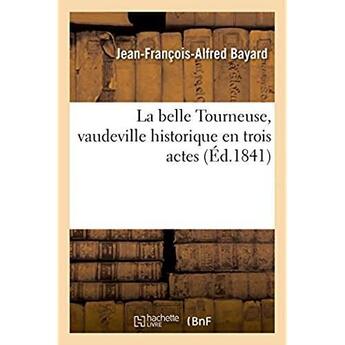 Couverture du livre « La belle tourneuse, vaudeville historique en trois actes » de Bayard J-F-A. aux éditions Hachette Bnf