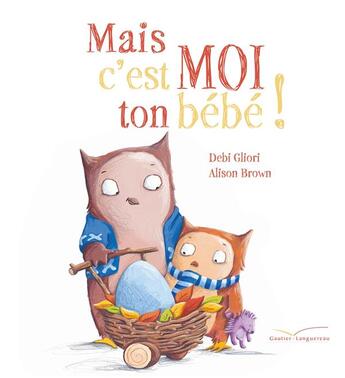 Couverture du livre « Mais c'est moi ton bébé ! » de Alison Brown et Debi Gliori aux éditions Gautier Languereau