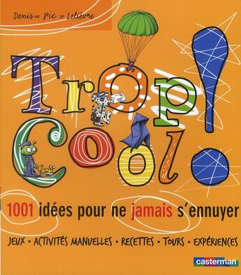 Couverture du livre « Trop cool ! 1001 idées pour ne jamais s'ennuyer » de Pic Lelievre Denis aux éditions Casterman