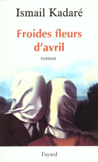 Couverture du livre « Froides fleurs d'avril » de Ismail Kadare aux éditions Fayard
