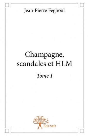 Couverture du livre « Champagne, scandales et HLM t.1 » de Jean-Pierre Feghoul aux éditions Edilivre