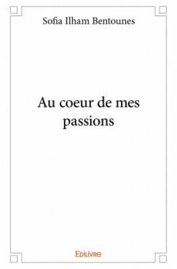 Couverture du livre « Au coeur de mes passions » de Sofia Ilham Bentounes aux éditions Edilivre