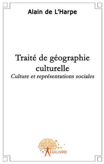 Couverture du livre « Traité de géographie culturelle ; cultures et représentations sociales » de Alain De L'Harpe aux éditions Edilivre