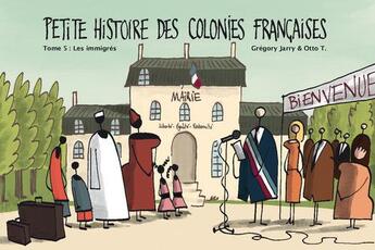 Couverture du livre « Petite histoire des colonies françaises Tome 5 : les immigrés » de Gregory Jarry et Otto T. aux éditions Editions Flblb