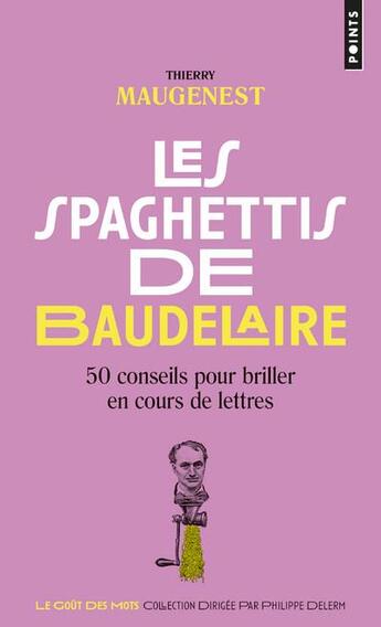 Couverture du livre « Les spaghettis de Baudelaire ; 50 conseils pour briller en cours de lettres » de Thierry Maugenest aux éditions Points