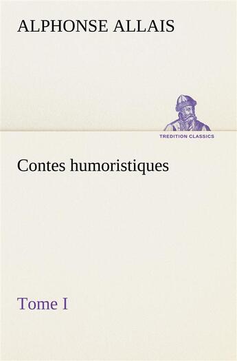 Couverture du livre « Contes humoristiques - tome i » de Alphonse Allais aux éditions Tredition